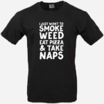 I just Want to Smoke Weed Eat Pizza And Take Naps T-Shirt