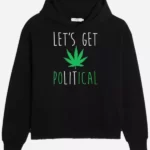 Let's Get Political Weed Hoodie