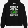 Todays A Good Day To Get High Hoodie