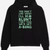 You Don't Like Weed I'll Be Blunt I Don't Think We'd Get A-Bong Hoodie