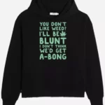 You Don't Like Weed? I'll Be Blunt I Don't Think We'd Get A-Bong Hoodie