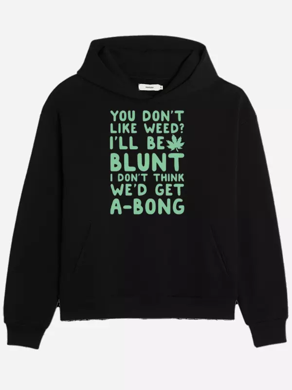 You Don't Like Weed I'll Be Blunt I Don't Think We'd Get A-Bong Hoodie